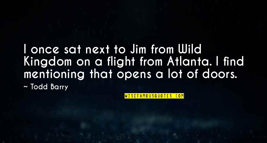 A Kingdom Quotes By Todd Barry: I once sat next to Jim from Wild A Kingdom Quotes By Todd Barry: I once sat next to Jim from Wild