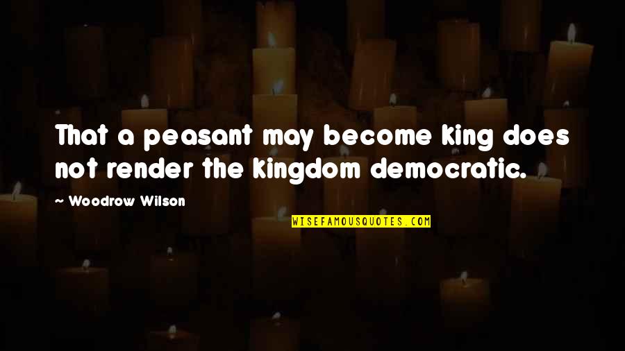 A Kingdom Quotes By Woodrow Wilson: That a peasant may become king does not