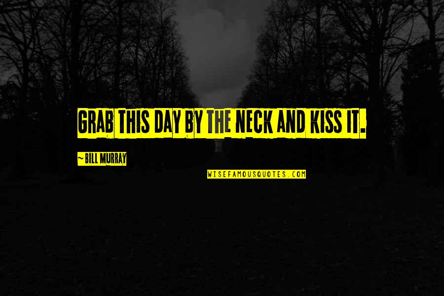 A Kiss A Day Quotes By Bill Murray: Grab this day by the neck and kiss