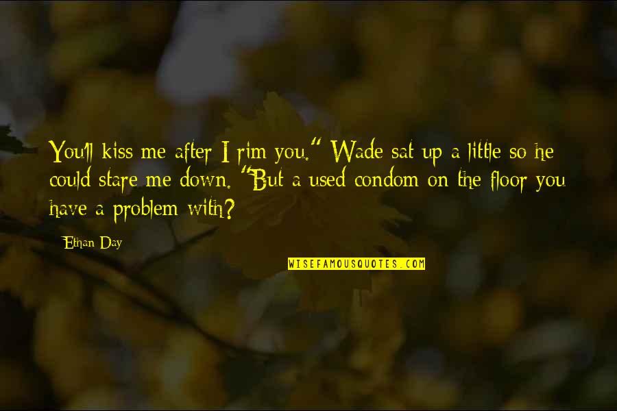A Kiss A Day Quotes By Ethan Day: You'll kiss me after I rim you." Wade