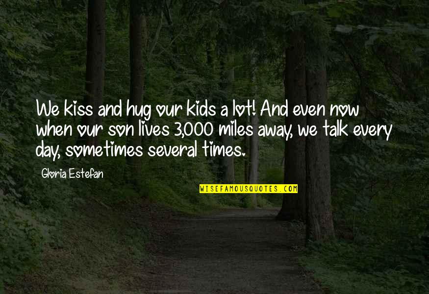 A Kiss A Day Quotes By Gloria Estefan: We kiss and hug our kids a lot!