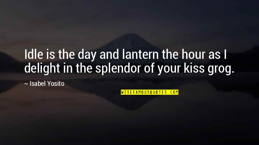 A Kiss A Day Quotes By Isabel Yosito: Idle is the day and lantern the hour