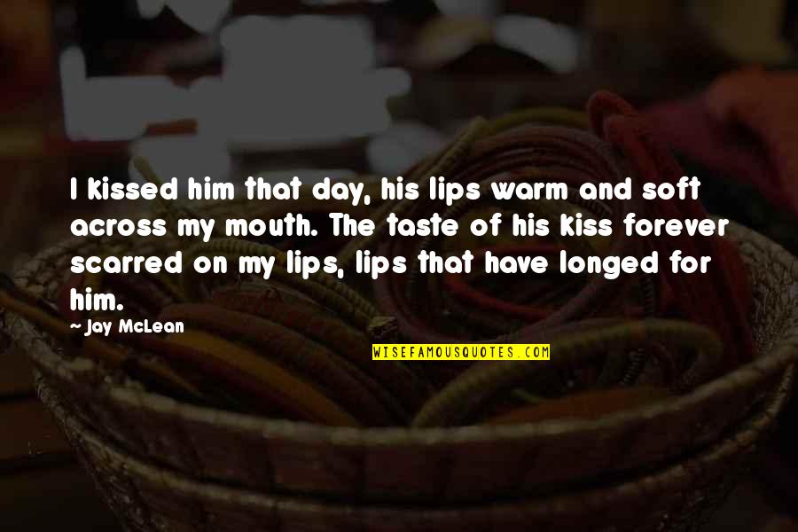 A Kiss A Day Quotes By Jay McLean: I kissed him that day, his lips warm