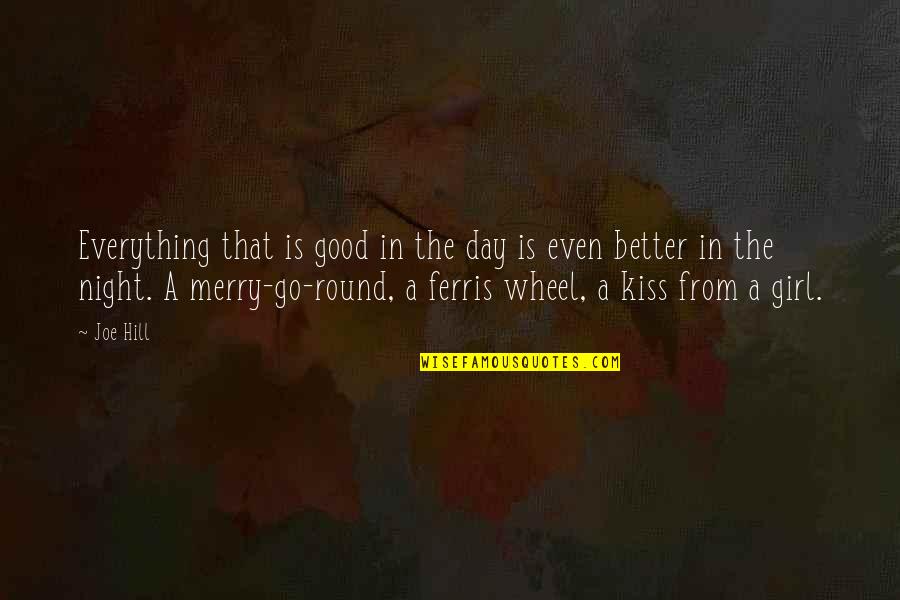A Kiss A Day Quotes By Joe Hill: Everything that is good in the day is