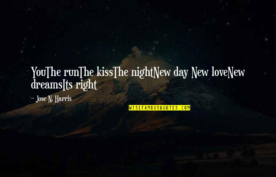 A Kiss A Day Quotes By Jose N. Harris: YouThe runThe kissThe nightNew day New loveNew dreamsIts