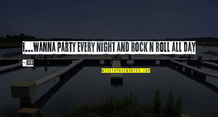 A Kiss A Day Quotes By Kiss: I...wanna party every night and rock n roll