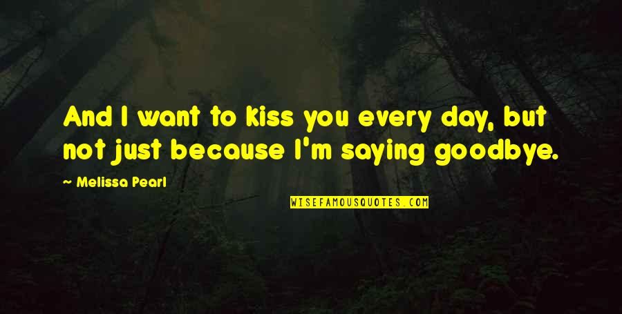 A Kiss A Day Quotes By Melissa Pearl: And I want to kiss you every day,