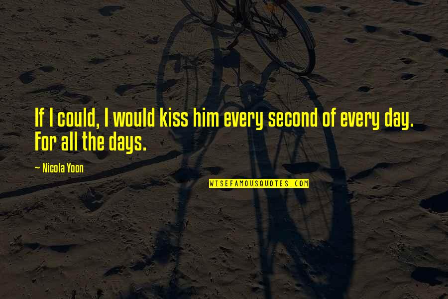 A Kiss A Day Quotes By Nicola Yoon: If I could, I would kiss him every