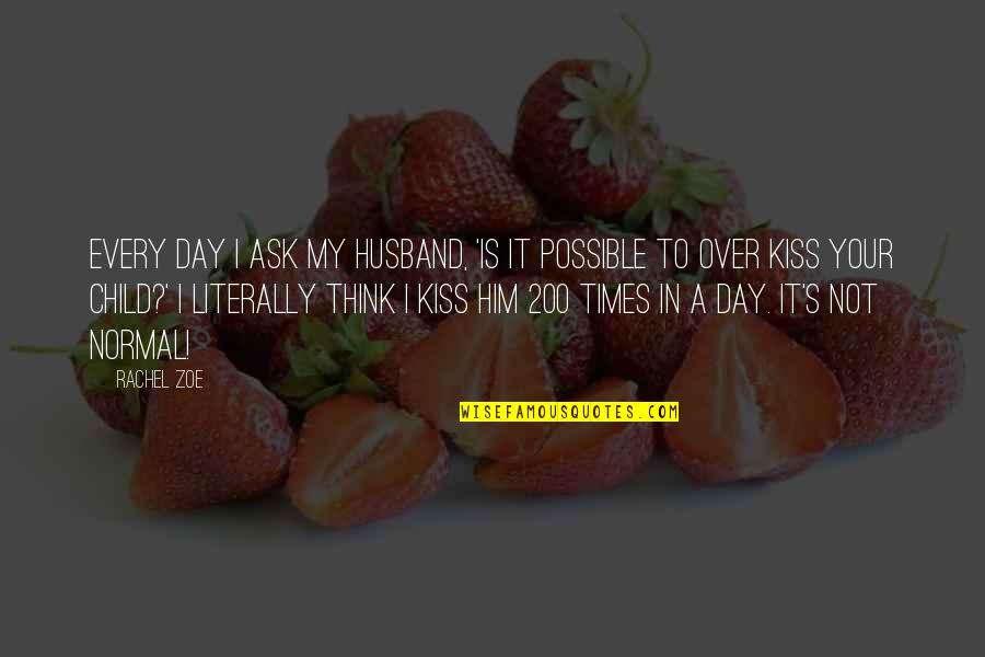 A Kiss A Day Quotes By Rachel Zoe: Every day I ask my husband, 'Is it