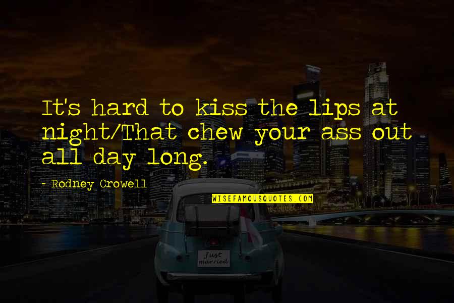 A Kiss A Day Quotes By Rodney Crowell: It's hard to kiss the lips at night/That
