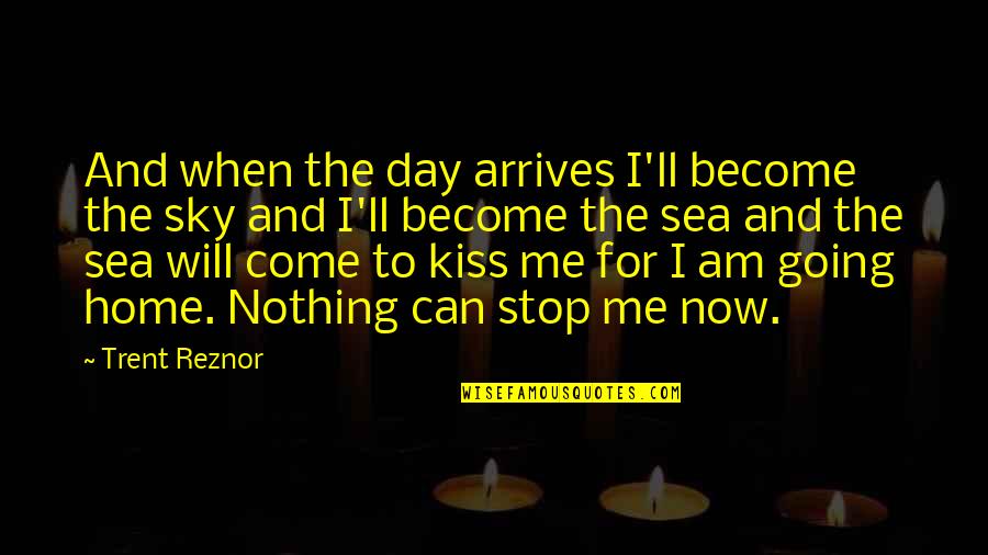 A Kiss A Day Quotes By Trent Reznor: And when the day arrives I'll become the