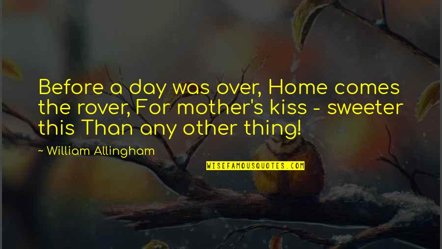A Kiss A Day Quotes By William Allingham: Before a day was over, Home comes the