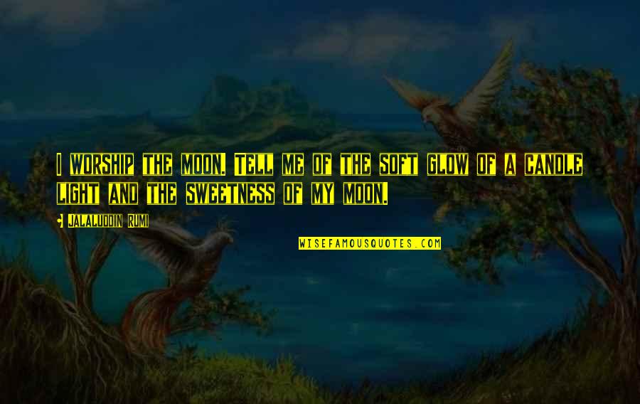 A Kiss From A Child Quotes By Jalaluddin Rumi: I worship the moon. Tell me of the