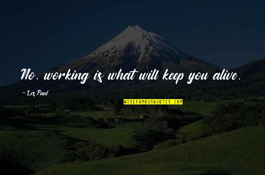 A Kiss From A Child Quotes By Les Paul: No, working is what will keep you alive.