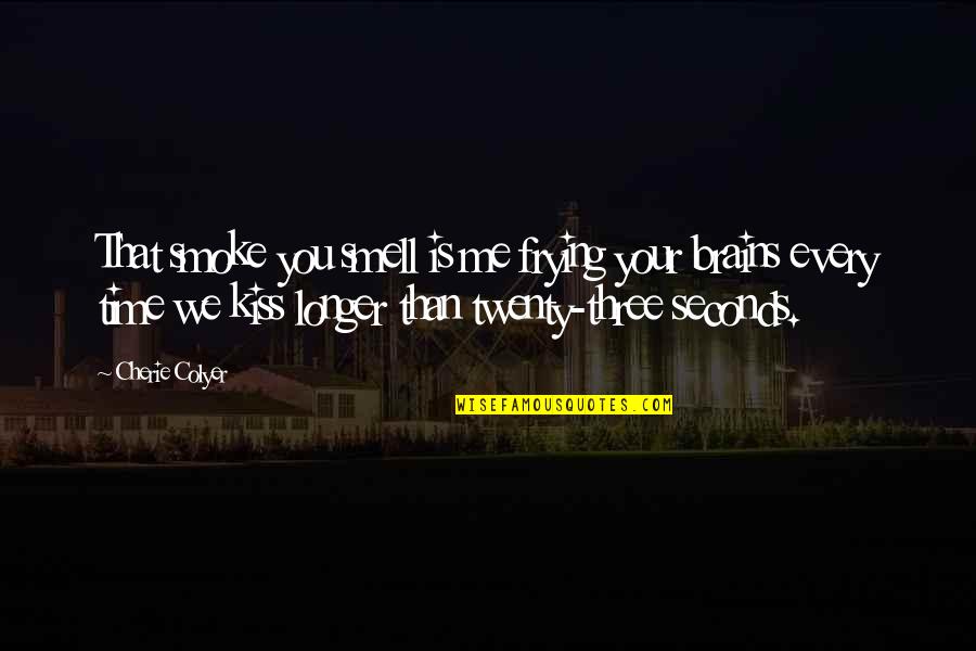 A Kiss In Time Quotes By Cherie Colyer: That smoke you smell is me frying your A Kiss In Time Quotes By Cherie Colyer: That smoke you smell is me frying your
