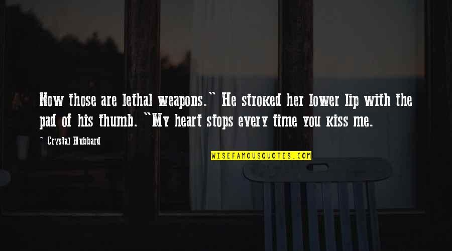 A Kiss In Time Quotes By Crystal Hubbard: Now those are lethal weapons." He stroked her A Kiss In Time Quotes By Crystal Hubbard: Now those are lethal weapons." He stroked her