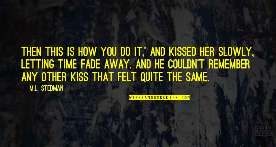 A Kiss In Time Quotes By M.L. Stedman: Then this is how you do it,' and A Kiss In Time Quotes By M.L. Stedman: Then this is how you do it,' and
