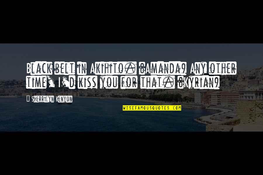 A Kiss In Time Quotes By Sherrilyn Kenyon: Black belt in Akihito. (Amanda) Any other time,