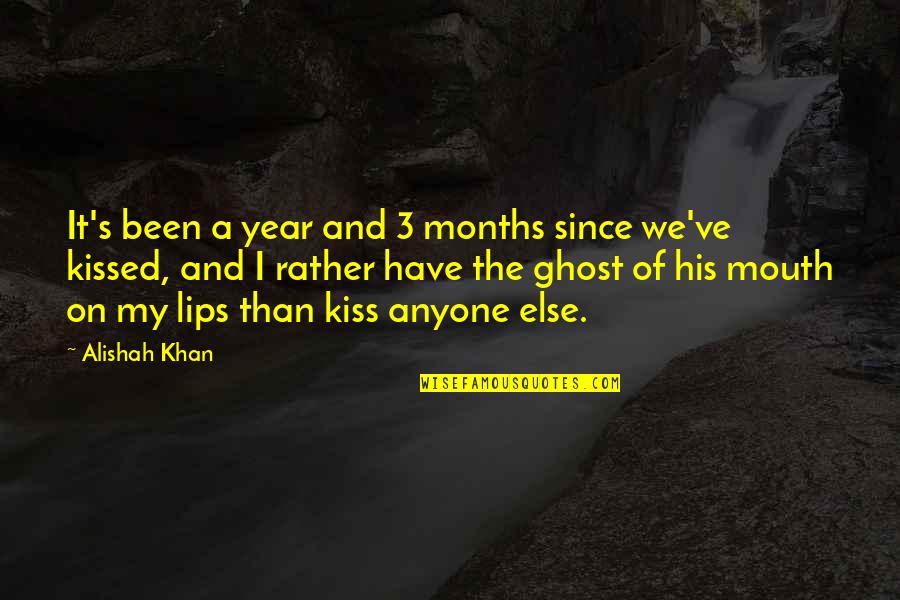 A Kiss Lips Quotes By Alishah Khan: It's been a year and 3 months since