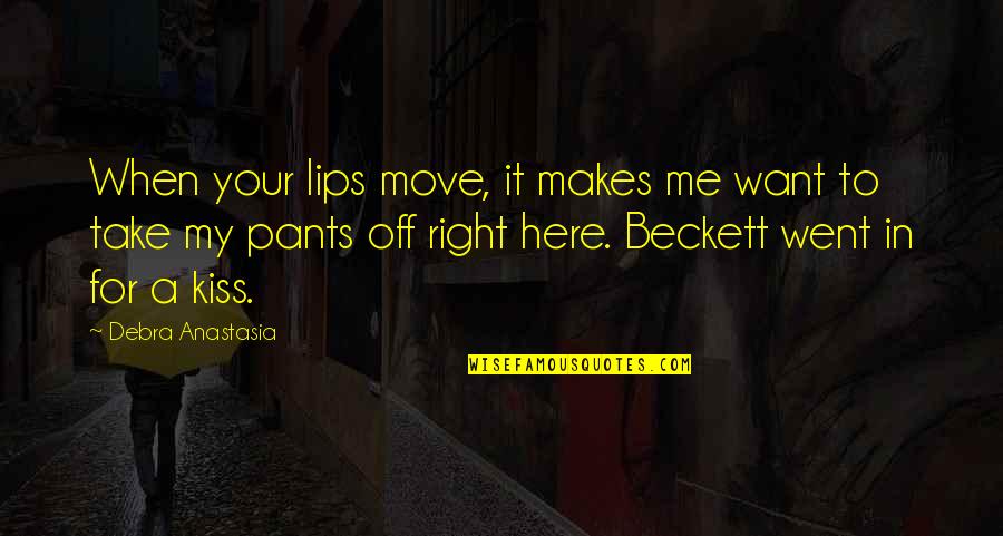 A Kiss Lips Quotes By Debra Anastasia: When your lips move, it makes me want