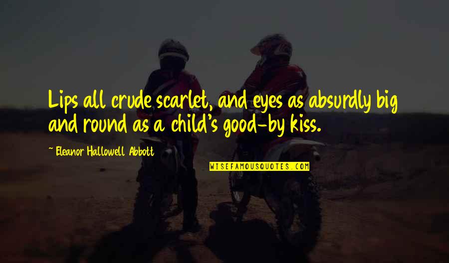 A Kiss Lips Quotes By Eleanor Hallowell Abbott: Lips all crude scarlet, and eyes as absurdly