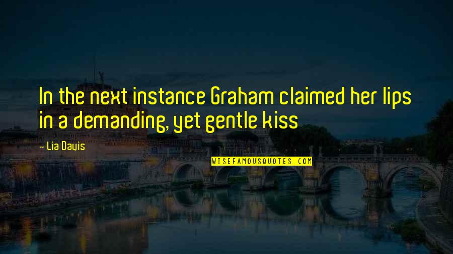 A Kiss Lips Quotes By Lia Davis: In the next instance Graham claimed her lips