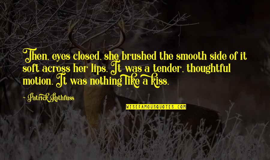 A Kiss Lips Quotes By Patrick Rothfuss: Then, eyes closed, she brushed the smooth side