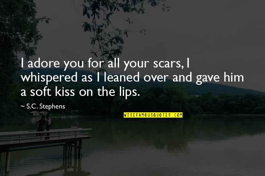 A Kiss Lips Quotes By S.C. Stephens: I adore you for all your scars, I