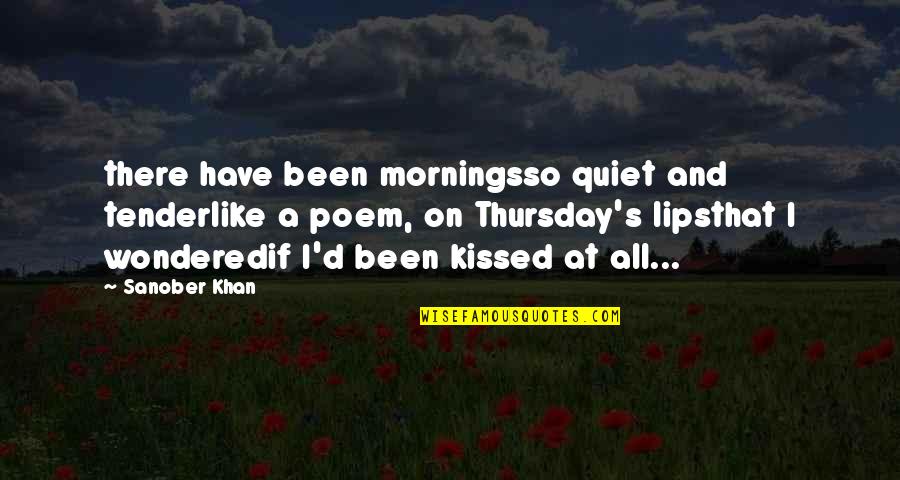 A Kiss Lips Quotes By Sanober Khan: there have been morningsso quiet and tenderlike a