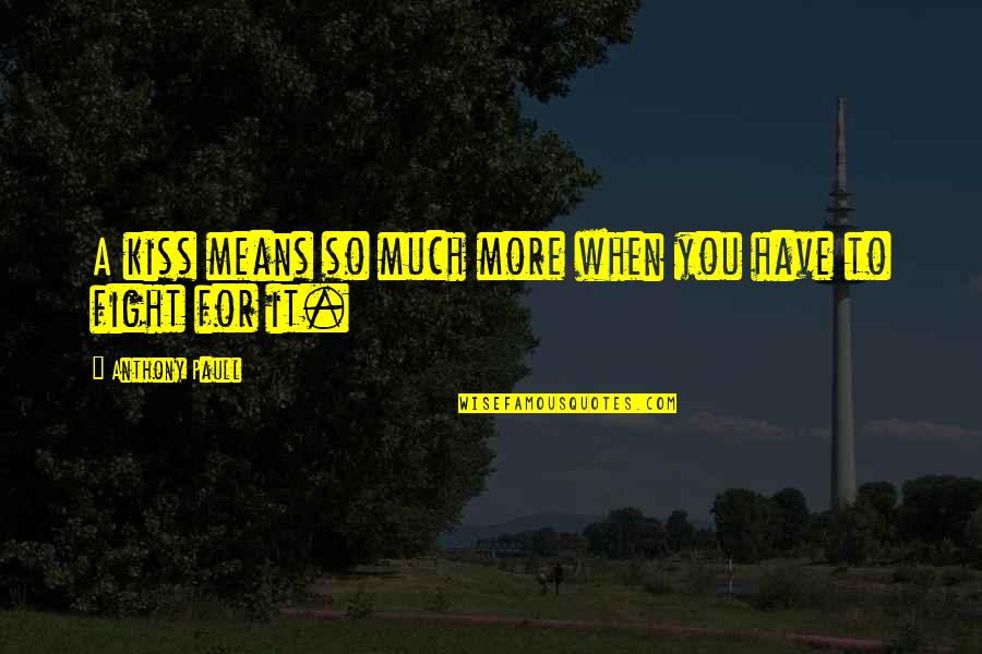 A Kiss Means Quotes By Anthony Paull: A kiss means so much more when you