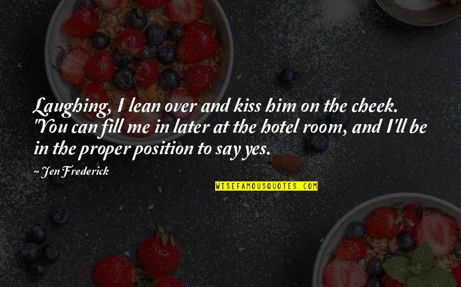 A Kiss On The Cheek Quotes By Jen Frederick: Laughing, I lean over and kiss him on A Kiss On The Cheek Quotes By Jen Frederick: Laughing, I lean over and kiss him on