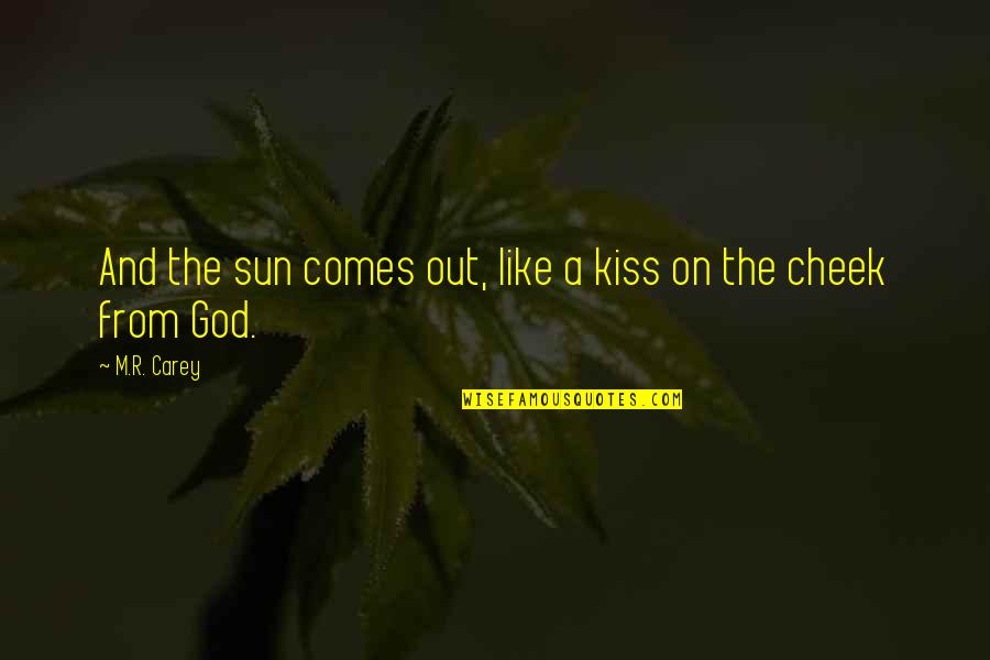 A Kiss On The Cheek Quotes By M.R. Carey: And the sun comes out, like a kiss