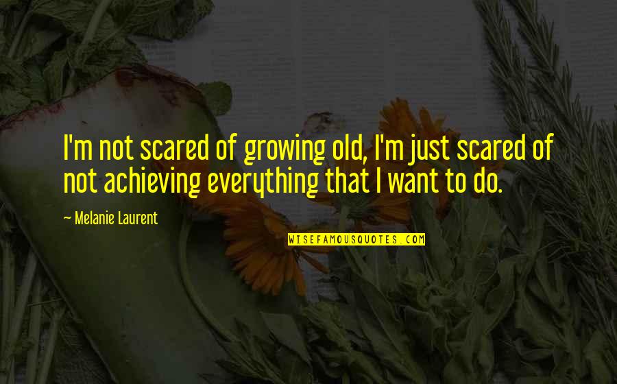 A Kiss On The Cheek Quotes By Melanie Laurent: I'm not scared of growing old, I'm just A Kiss On The Cheek Quotes By Melanie Laurent: I'm not scared of growing old, I'm just