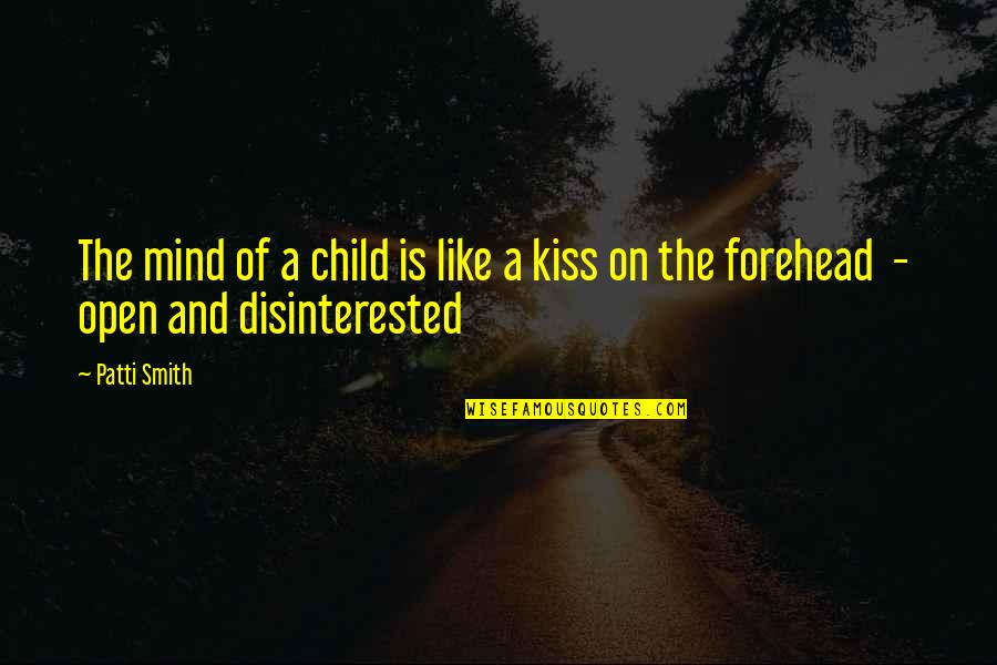 A Kiss On The Forehead Quotes By Patti Smith: The mind of a child is like a