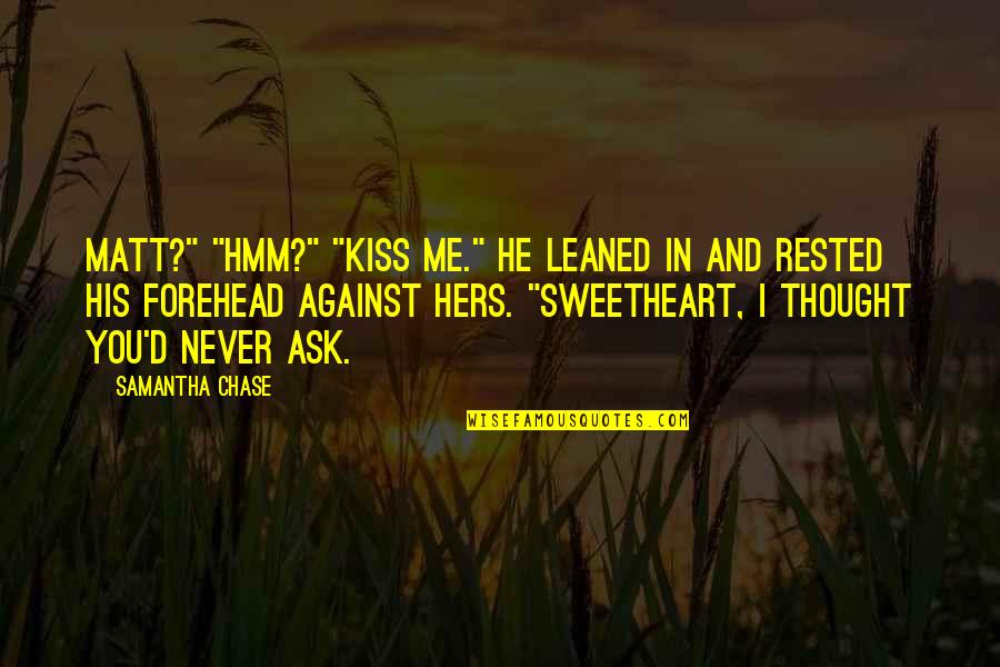 A Kiss On The Forehead Quotes By Samantha Chase: Matt?" "Hmm?" "Kiss me." He leaned in and