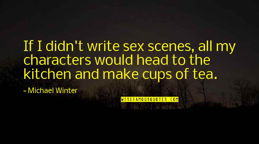 A Kitchen Tea Quotes By Michael Winter: If I didn't write sex scenes, all my