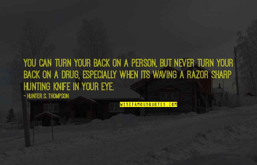 A Knife In The Back Quotes By Hunter S. Thompson: You can turn your back on a person,