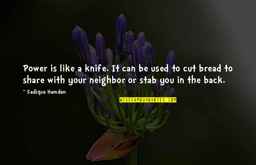 A Knife In The Back Quotes By Sadiqua Hamdan: Power is like a knife. It can be