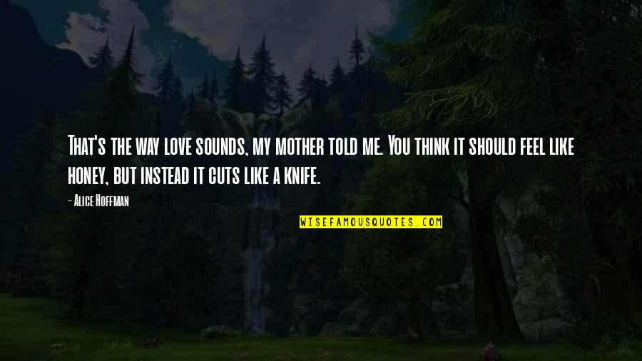 A Knife Quotes By Alice Hoffman: That's the way love sounds, my mother told