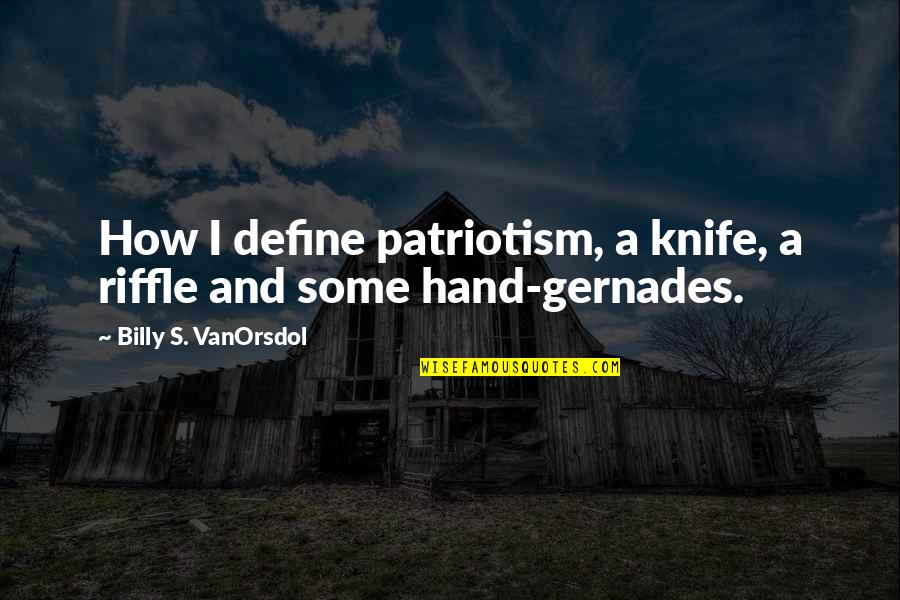 A Knife Quotes By Billy S. VanOrsdol: How I define patriotism, a knife, a riffle A Knife Quotes By Billy S. VanOrsdol: How I define patriotism, a knife, a riffle