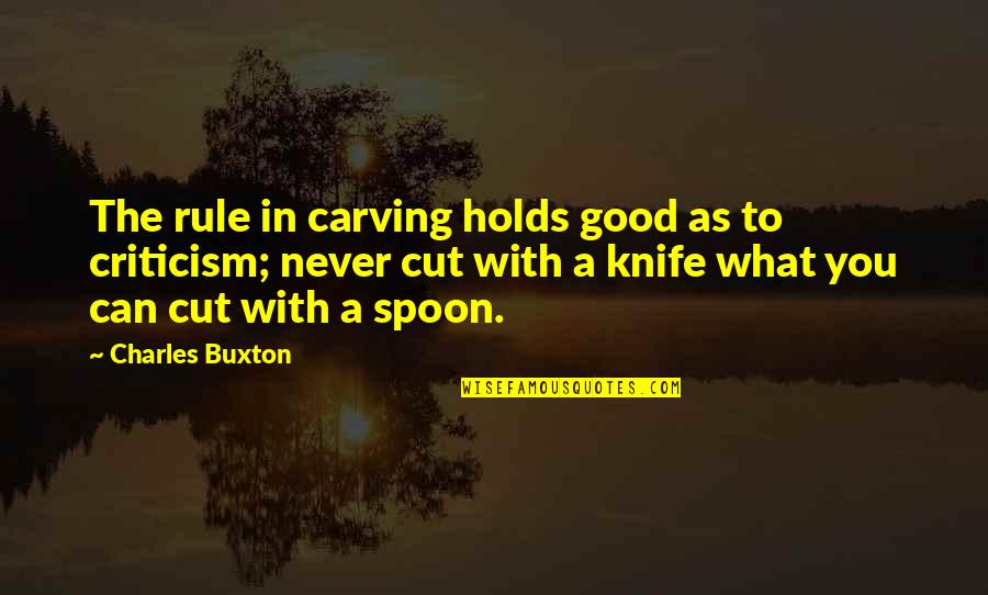 A Knife Quotes By Charles Buxton: The rule in carving holds good as to A Knife Quotes By Charles Buxton: The rule in carving holds good as to