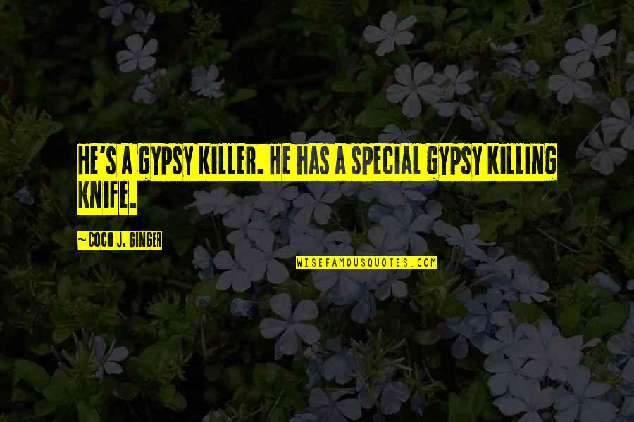 A Knife Quotes By Coco J. Ginger: He's a gypsy killer. He has a special A Knife Quotes By Coco J. Ginger: He's a gypsy killer. He has a special