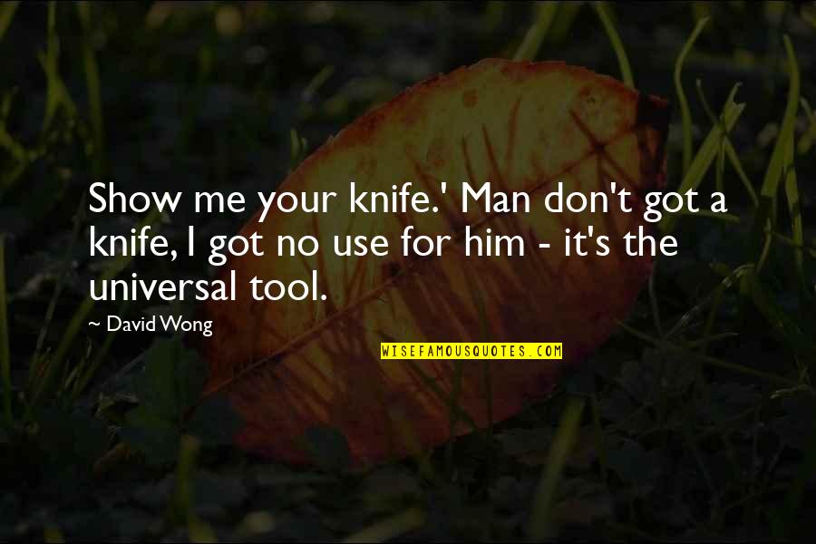 A Knife Quotes By David Wong: Show me your knife.' Man don't got a