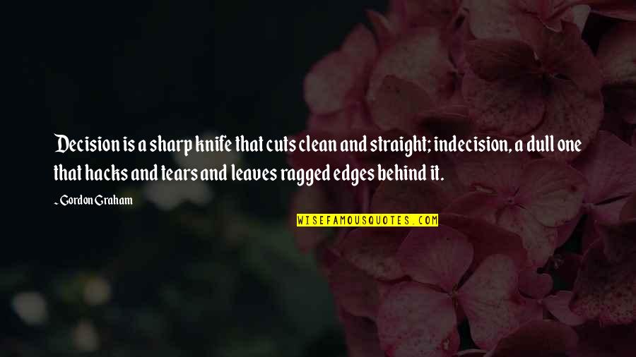 A Knife Quotes By Gordon Graham: Decision is a sharp knife that cuts clean A Knife Quotes By Gordon Graham: Decision is a sharp knife that cuts clean