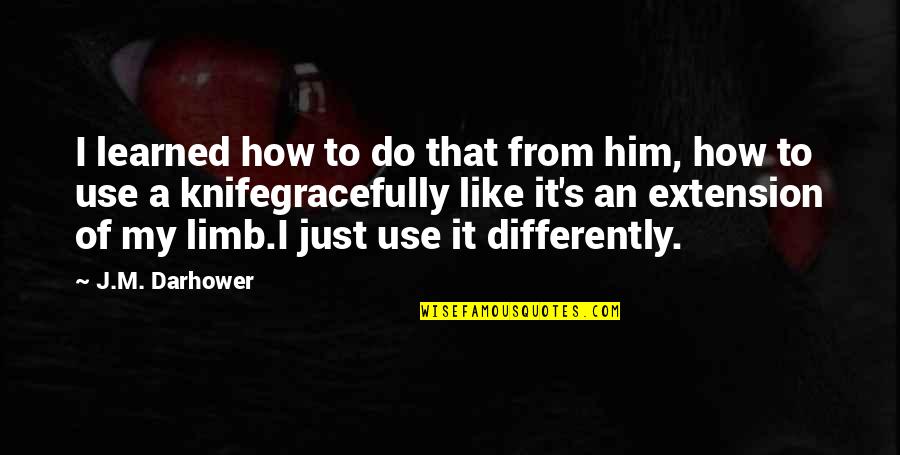 A Knife Quotes By J.M. Darhower: I learned how to do that from him,