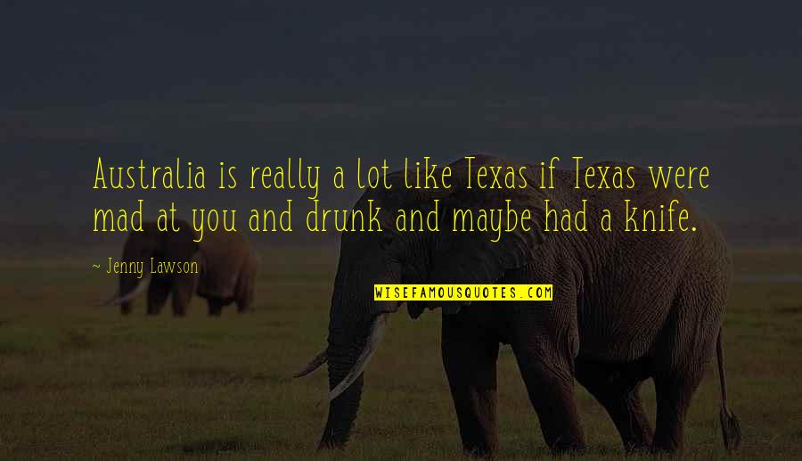 A Knife Quotes By Jenny Lawson: Australia is really a lot like Texas if A Knife Quotes By Jenny Lawson: Australia is really a lot like Texas if