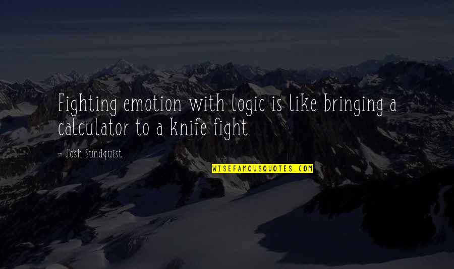 A Knife Quotes By Josh Sundquist: Fighting emotion with logic is like bringing a