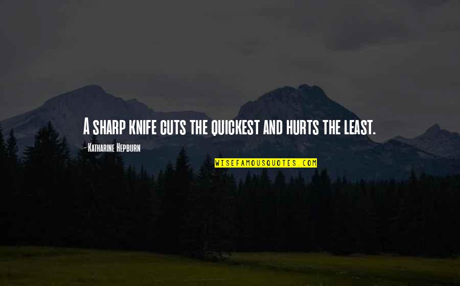 A Knife Quotes By Katharine Hepburn: A sharp knife cuts the quickest and hurts