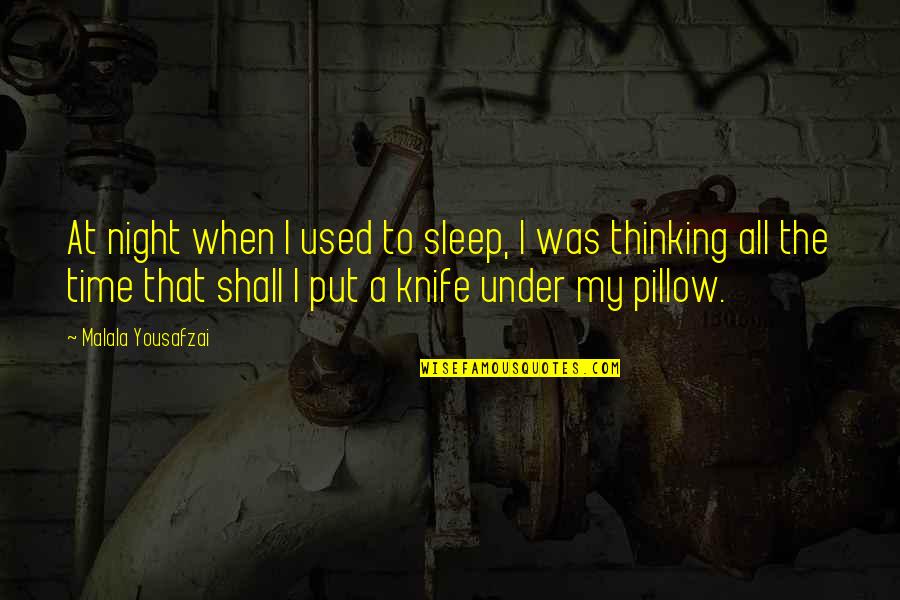 A Knife Quotes By Malala Yousafzai: At night when I used to sleep, I