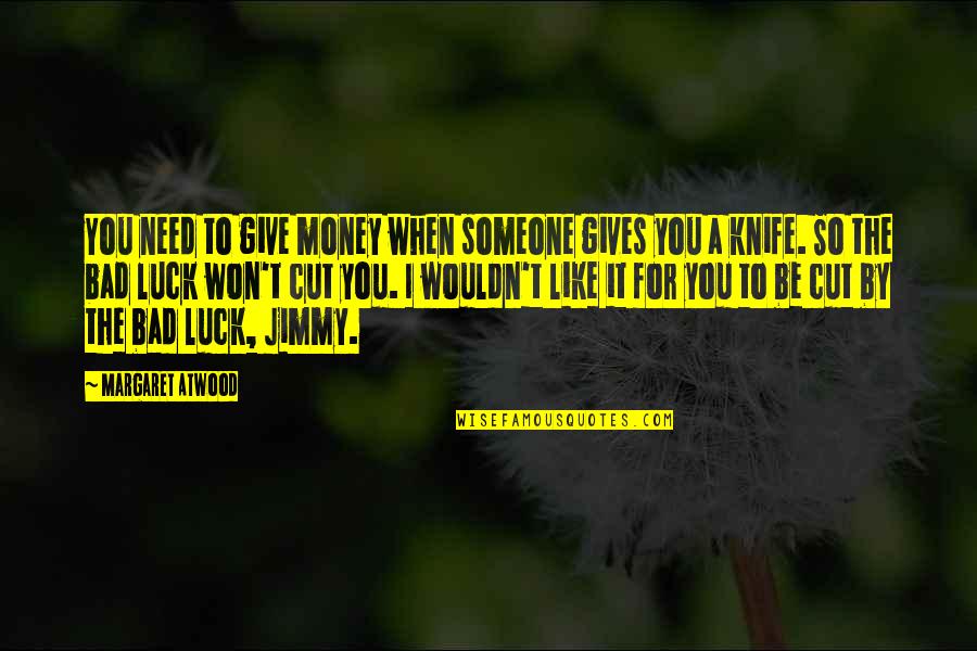 A Knife Quotes By Margaret Atwood: You need to give money when someone gives